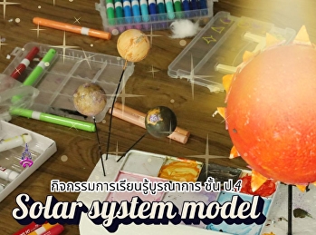กิจกรรมการเรียนรู้บูรณาการ ชั้น ป.4
เรื่อง Solar system model